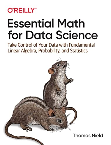 Essential Math for Data Science: Take Control of Your Data with Fundamental Linear Algebra, Probability, and Statistics von O'Reilly Media