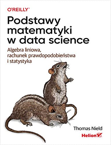 Podstawy matematyki w data science.: Algebra liniowa, rachunek prawdopodobieństwa i statystyka Podstawy matematyki w data science.: Algebra liniowa, rachunek prawdopodobieństwa i statystyka