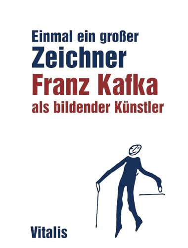 Einmal ein großer Zeichner: Franz Kafka als bildender Künstler