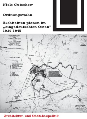 Ordnungswahn: Architekten planen im "eingedeutschten Osten" 1939-1945 (Bauwelt Fundamente, 115)
