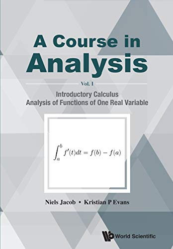 Course In Analysis, A - Volume I: Introductory Calculus, Analysis Of Functions Of One Real Variable