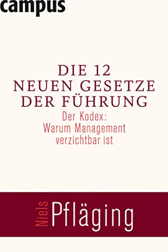 Die 12 neuen Gesetze der Führung: Der Kodex: Warum Management verzichtbar ist von Campus Verlag GmbH