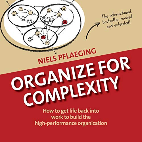 Organize for Complexity: How to Get Life Back Into Work to Build the High-Performance Organization (Betacodex Publishing, Band 1)