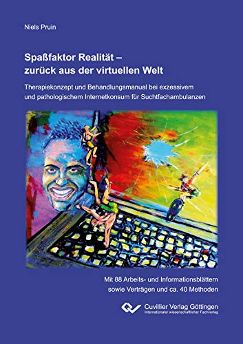 Spaßfaktor Realität - zurück aus der virtuellen Welt: Therapiekonzept und Behandlungsmanual bei exzessivem und pathologischem Internetkonsum für ... sowie Verträgen und ca. 40 Methoden)