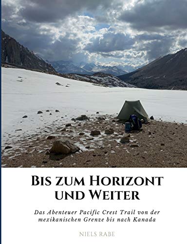 Bis zum Horizont und weiter: Das Abenteuer Pacific Crest Trail von der mexikanischen Grenze bis nach Kanada Bis zum Horizont und weiter: Das Abenteuer Pacific Crest Trail von der mexikanischen Grenze bis nach Kanada