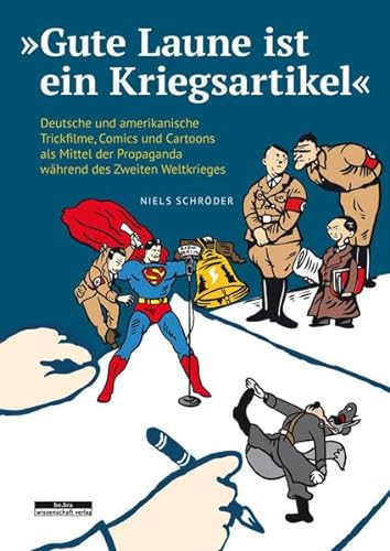 »Gute Laune ist ein Kriegsartikel«: Deutsche und amerikanische Trickfilme, Comics und Cartoons als Mittel der Propaganda während des Zweiten Weltkrieges von Bebra Verlag