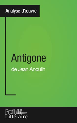 Antigone de Jean Anouilh (Analyse approfondie): Approfondissez votre lecture de cette œuvre avec notre profil littéraire (résumé, fiche de lecture et ... et modernes avec Profil-Litteraire.fr