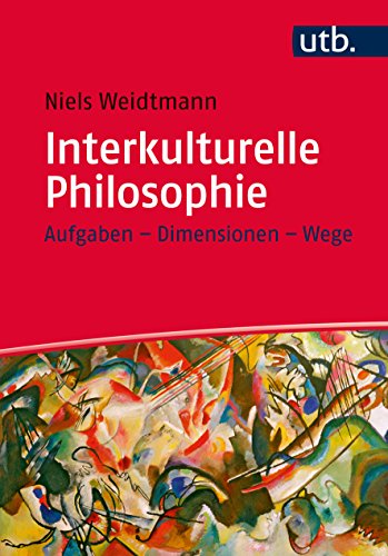 Interkulturelle Philosophie: Aufgaben - Dimensionen - Wege von utb GmbH