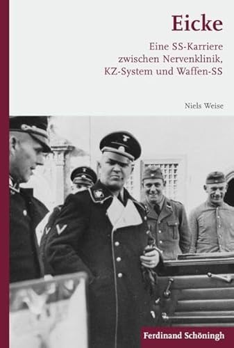 Eicke. Eine SS-Karriere zwischen Nervenklinik, KZ-System und Waffen-SS