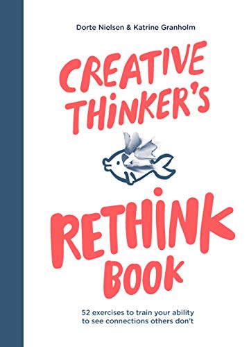 Creative Thinker's Rethink Book: 52 Exercises to Train Your Ability to See Connections Others Don't Creative Thinker's Rethink Book: 52 Exercises to Train Your Ability to See Connections Others Don't