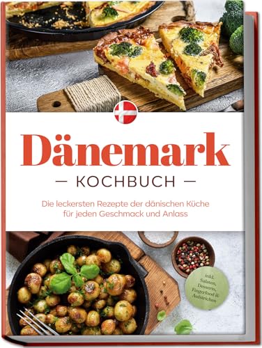 Dänemark Kochbuch: Die leckersten Rezepte der dänischen Küche für jeden Geschmack und Anlass - inkl. Salaten, Desserts, Fingerfood & Aufstrichen von Edition Lunerion