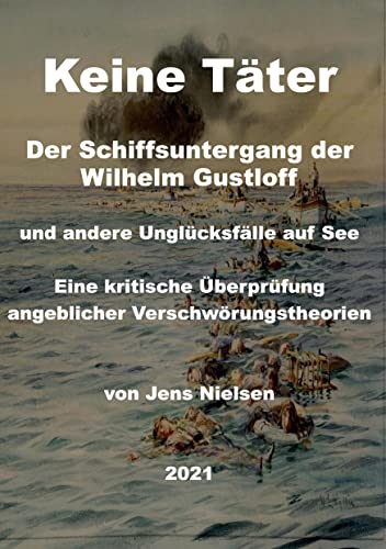 Der Schiffsuntergang der Wilhelm Gustloff: und andere Unglücksfälle auf See. Eine kritische Überprüfung angeblicher Verschwörungstheorien von Books on Demand GmbH