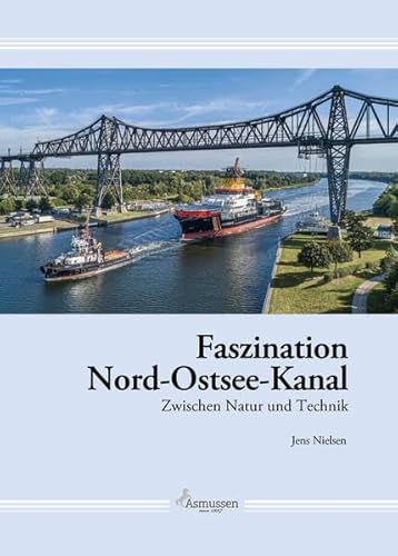 Faszination Nord-Ostsee-Kanal: Zwischen Natur und Technik von Verlag Sandra Asmussen