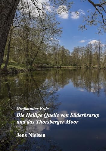 Großmutter Erde: Die Heilige Quelle von Süderbrarup und das Thorsberger Moor von Book on Demand