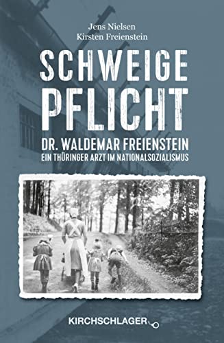 Schweigepflicht: Dr. Waldemar Freienstein - Ein Thüringer Arzt im Nationalsozialismus