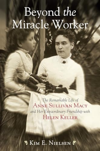 Beyond the Miracle Worker: The Remarkable Life of Anne Sullivan Macy and Her Extraordinary Friendship with Helen Keller von Beacon Press