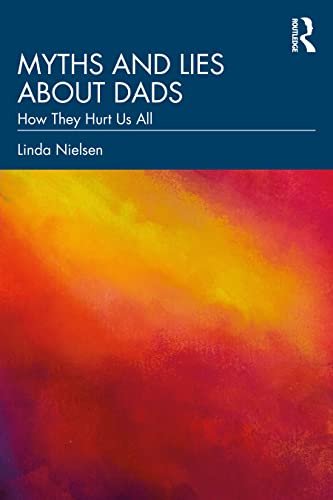 Myths and Lies about Dads: How They Hurt Us All von Routledge