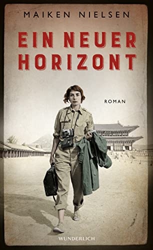 Ein neuer Horizont: Historischer Roman - inspiriert von den Erlebnissen mutiger Kriegsreporterinnen von Wunderlich Verlag