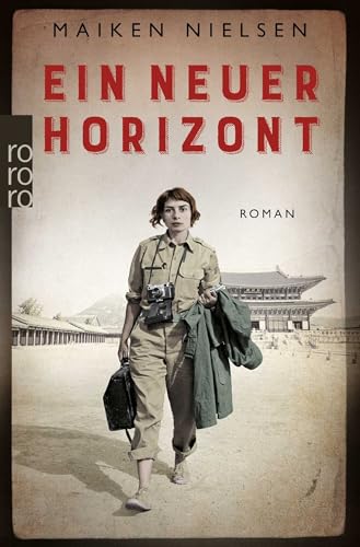 Ein neuer Horizont: Historischer Roman - inspiriert von den Erlebnissen mutiger Kriegsreporterinnen von Rowohlt
