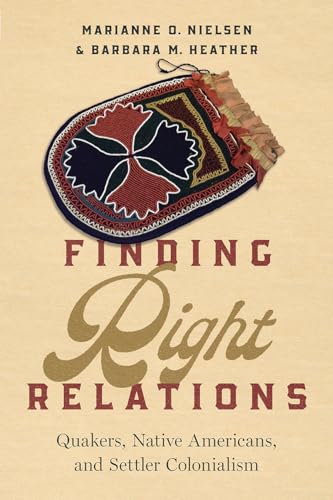 Finding Right Relations: Quakers, Native Americans, and Settler Colonialism