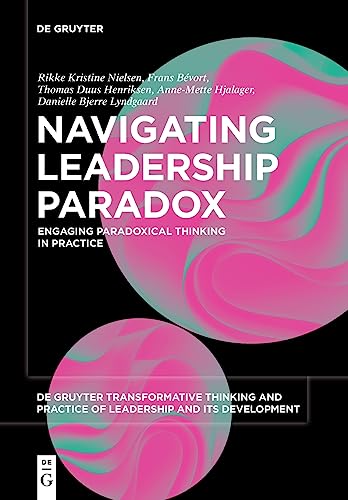 Navigating Leadership Paradox: Engaging Paradoxical Thinking in Practice (De Gruyter Transformative Thinking and Practice of Leadership and Its Development, 3) von De Gruyter