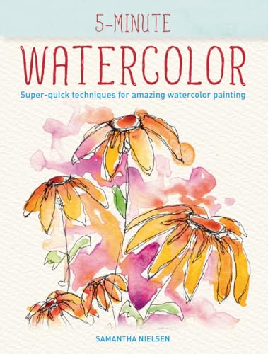 5-Minute Watercolor: Super-Quick Techniques for Amazing Watercolor Painting: Super-quick Techniques for Amazing Paintings