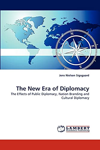 The New Era of Diplomacy: The Effects of Public Diplomacy, Nation Branding and Cultural Diplomacy von LAP Lambert Academic Publishing