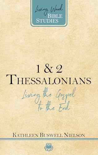 1 & 2 Thessalonians: Living the Gospel to the End (Living Word Bible Studies)