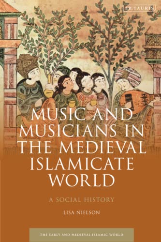 Music and Musicians in the Medieval Islamicate World: A Social History (Early and Medieval Islamic World) von I.B. Tauris