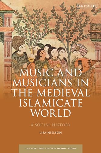 Music and Musicians in the Medieval Islamicate World: A Social History (Early and Medieval Islamic World) von I.B. Tauris