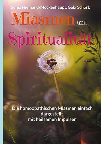 Miasmen und Spiritualität: Die homöopathischen Miasmen einfach dargestellt mit heilsamen Impulsen von BoD – Books on Demand
