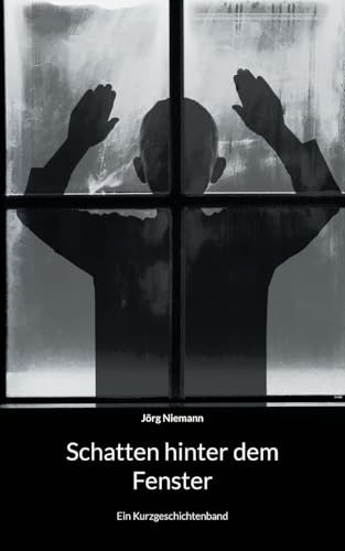Schatten hinter dem Fenster: Ein Kurzgeschichtenband