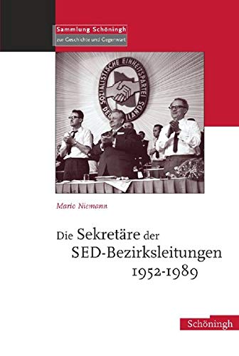 Die Sekretäre der SED-Bezirksleitungen 1952-1989 (Sammlung Schöningh zur Geschichte und Gegenwart)