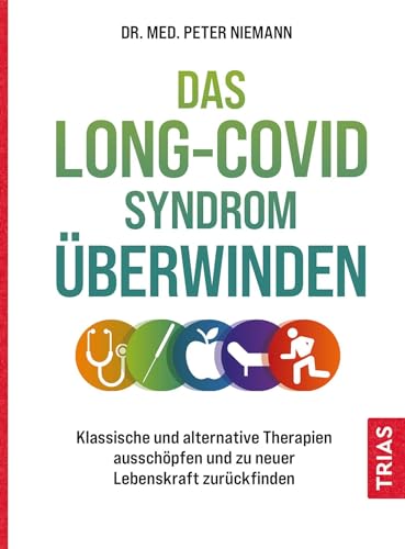 Das Long-Covid-Syndrom überwinden: Klassische und alternative Therapien ausschöpfen und zu neuer Lebenskraft zurückfinden
