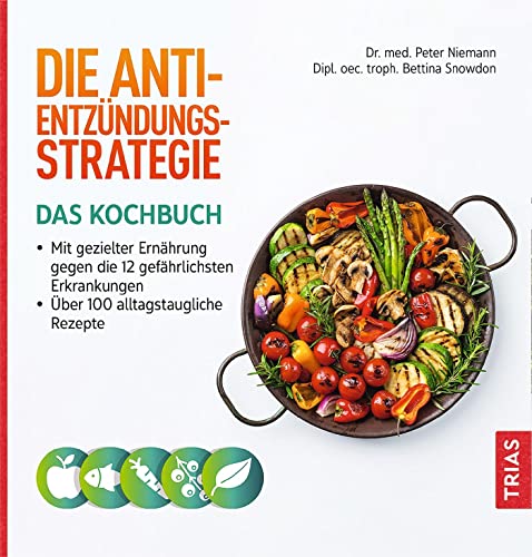Die Anti-Entzündungs-Strategie - Das Kochbuch: Mit gezielter Ernährung gegen die 12 gefährlichsten Erkrankungen. Über 100 alltagstaugliche Rezepte von Trias