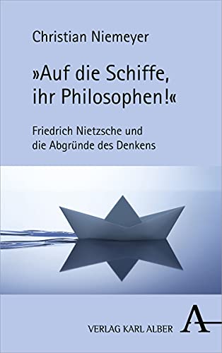 »Auf die Schiffe, ihr Philosophen!«: Friedrich Nietzsche und die Abgründe des Denkens
