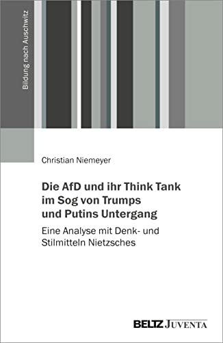 Die AfD und ihr Think Tank im Sog von Trumps und Putins Untergang: Eine Analyse mit Denk- und Stilmitteln Nietzsches (Bildung nach Auschwitz) von Beltz