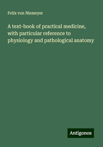A text-book of practical medicine, with particular reference to physiology and pathological anatomy von Antigonos Verlag