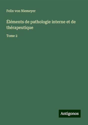 Éléments de pathologie interne et de thérapeutique: Tome 2 von Antigonos Verlag