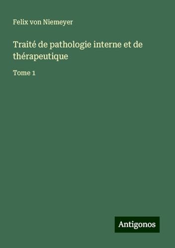 Traité de pathologie interne et de thérapeutique: Tome 1 von Antigonos Verlag