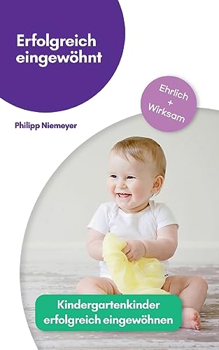 Erfolgreich eingewöhnt: Kindergartenkinder erfolgreich eingewöhnen: Ein Leitfaden für Eltern nach dem Berliner Modell von Books on Demand
