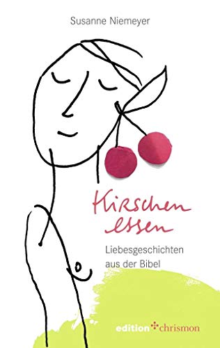 Kirschen essen: Liebesgeschichten aus der Bibel von edition chrismon