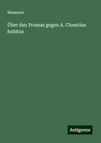 Über den Prozess gegen A. Cluentius habitus von Antigonos Verlag