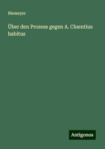 Über den Prozess gegen A. Cluentius habitus von Antigonos Verlag