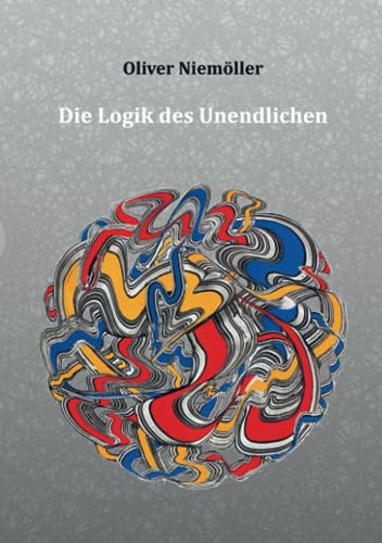 Die Logik des Unendlichen: Ein gedanklicher Versuch von Bookmundo Direct