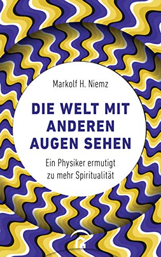 Die Welt mit anderen Augen sehen: Ein Physiker ermutigt zu mehr Spiritualität