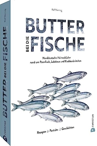 Fisch Kochbuch – Butter bei die Fische!: Norddeutsche Heimatküche. Pannfisch, Labskaus, Krabbenbrötchen & Co. Regionale Rezepte. Porträts. Geschichten. Fisch Kochbuch – Butter bei die Fische!: Norddeutsche Heimatküche. Pannfisch, Labskaus, Krabbenbrötchen & Co. Regionale Rezepte. Porträts. Geschichten.