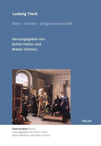 Ludwig Tieck: Werk – Familie – Zeitgenossenschaft (Tieck-Studien)