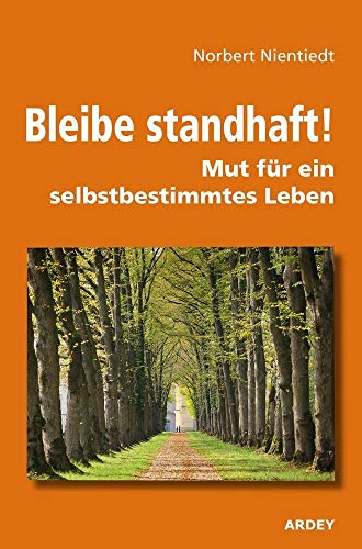 Bleibe standhaft!: Mut für ein selbstbestimmtes Leben