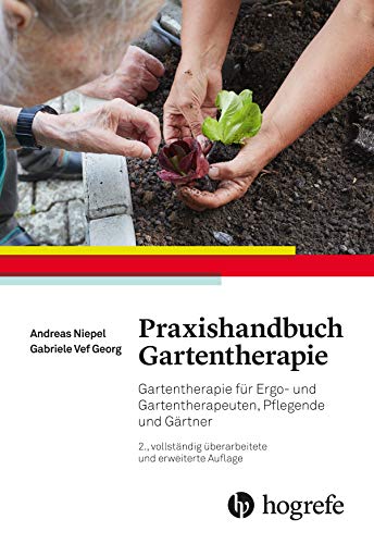 Praxishandbuch Gartentherapie: Gartentherapie für Ergo- und Gartentherapeuten, Pflegende und Gärtner von Hogrefe AG
